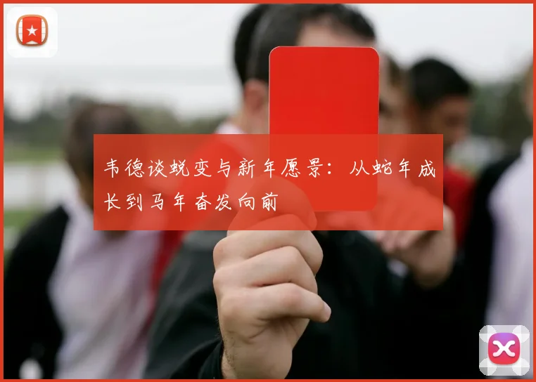 韦德谈蜕变与新年愿景：从蛇年成长到马年奋发向前