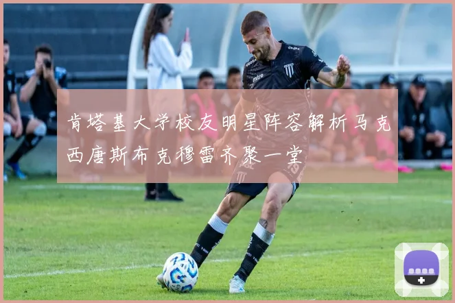 肯塔基大学校友明星阵容解析马克西唐斯布克穆雷齐聚一堂