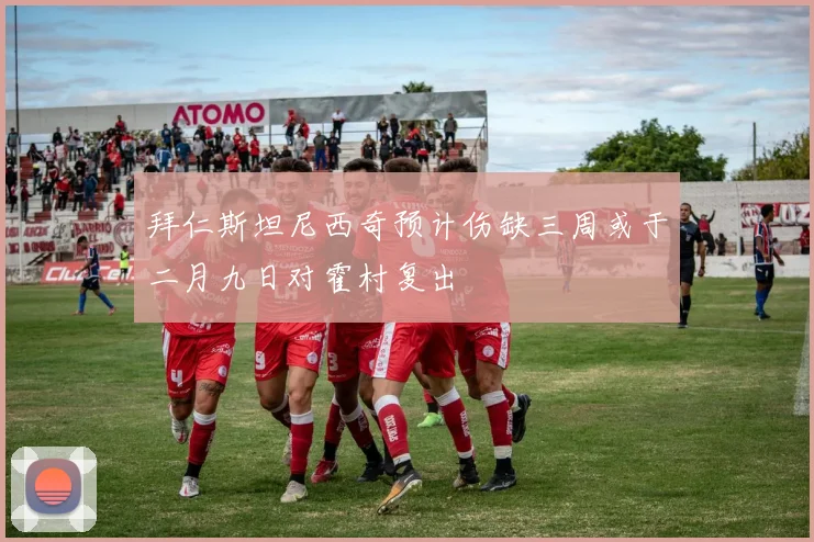 拜仁斯坦尼西奇预计伤缺三周或于二月九日对霍村复出